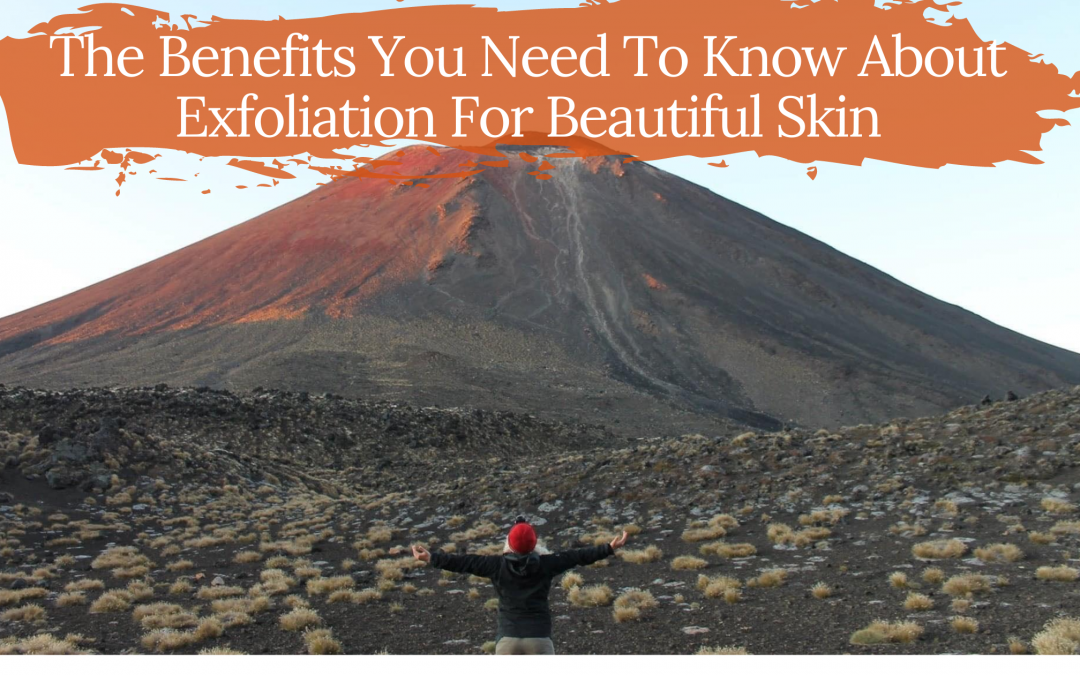 The Benefits You Need To Know About Exfoliation For Beautiful Skin